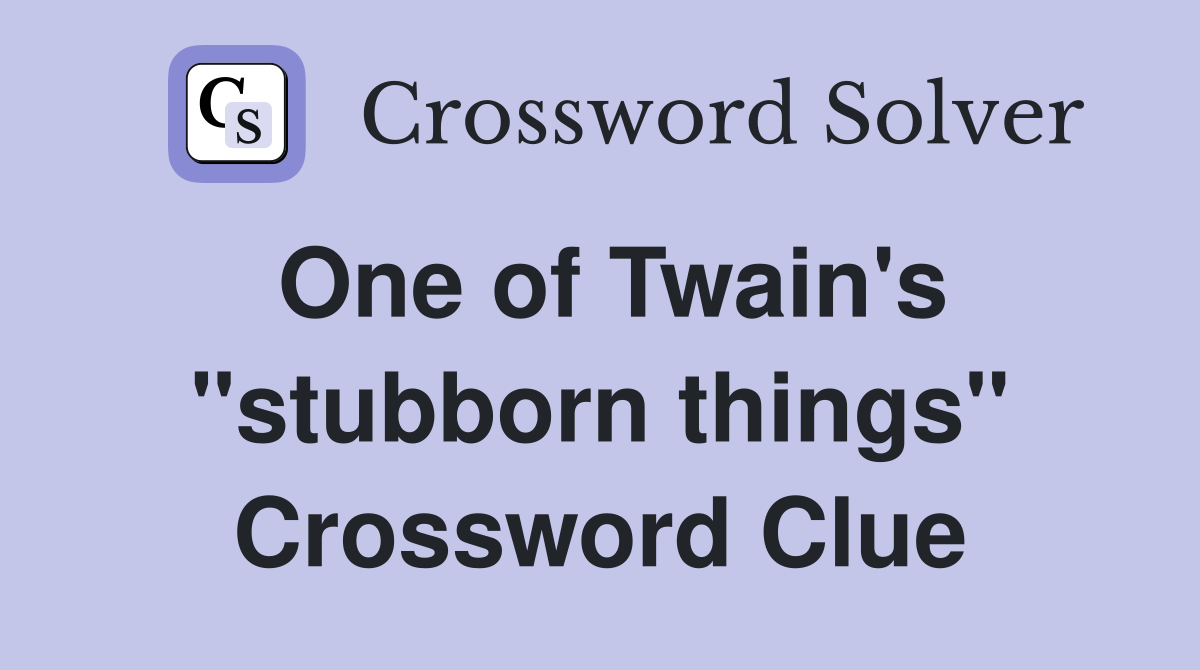 One of Twain's "stubborn things" Crossword Clue Answers Crossword